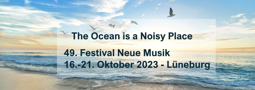 49. Festival Neue Musik, 16.-21.10.2023, Lüneburg.